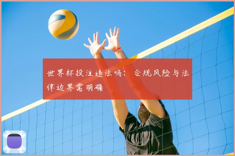 世界杯投注违法吗:合规风险与法律边界需明确