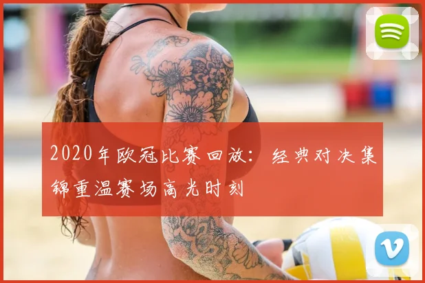 2020年欧冠比赛回放:经典对决集锦重温赛场高光时刻