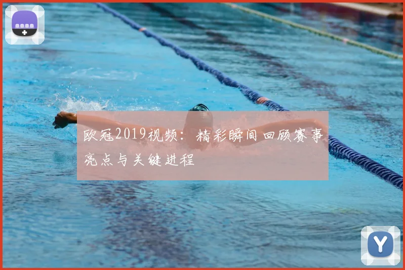 欧冠2019视频:精彩瞬间回顾赛事亮点与关键进程