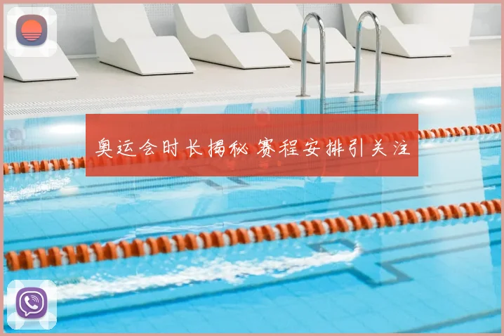 奥运会时长揭秘 赛程安排引关注